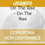On The Rise - On The Rise cd musicale di On The Rise