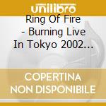Ring Of Fire - Burning Live In Tokyo 2002 (2 Cd) cd