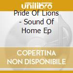 Pride Of Lions - Sound Of Home Ep cd musicale di Pride Of Lions