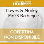 Bowes & Morley - Mo?S Barbeque cd musicale di Bowes/morley