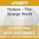 Hodson - This Strange World cd musicale di Hodson
