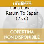 Lana Lane - Return To Japan (2 Cd) cd musicale di Lana Lane