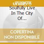 Soulfully Live In The City Of... cd
