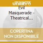 Evil Masquerade - Theatrical Madness cd musicale di EVIL MASQUERADE
