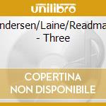 Andersen/Laine/Readman - Three cd musicale di ANDERSEN/LAINE/READM