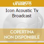 Icon Acoustic Tv Broadcast cd musicale di WETTON/DOWNES