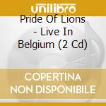 Pride Of Lions - Live In Belgium (2 Cd) cd musicale di PRIDE OF LIONS