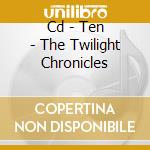 Cd - Ten - The Twilight Chronicles cd