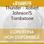 Thunder - Robert Johnson'S Tombstone cd musicale di THUNDER