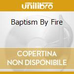 Baptism By Fire