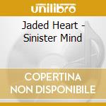 Jaded Heart - Sinister Mind cd musicale di Heart Jaded