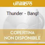Thunder - Bang! cd musicale di THUNDER