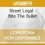 Street Legal - Bite The Bullet cd musicale di Legal Street