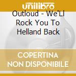 Outloud - We'Ll Rock You To Helland Back cd musicale di OUTLOUD