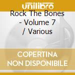 Rock The Bones - Volume 7 / Various cd musicale di Artisti Vari