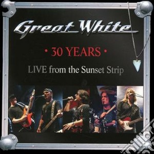 Great White - 30 Years - Live From The Sunset Strip cd musicale di Great White