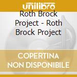 Roth Brock Project - Roth Brock Project cd musicale di Roth Brock Project