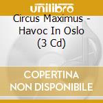 Circus Maximus - Havoc In Oslo (3 Cd) cd musicale di Maximus Circus