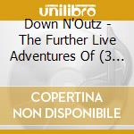 Down N'Outz - The Further Live Adventures Of (3 Cd) cd