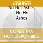 No Hot Ashes - No Hot Ashes