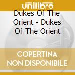 Dukes Of The Orient - Dukes Of The Orient cd musicale di Dukes Of The Orient