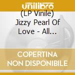 (LP Vinile) Jizzy Pearl Of Love - All You Need Is Soul lp vinile di Jizzy Pearl Of Love