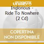 Inglorious - Ride To Nowhere (2 Cd) cd