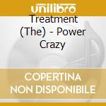 Treatment (The) - Power Crazy cd