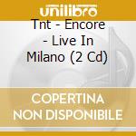 Tnt - Encore - Live In Milano (2 Cd) cd musicale di Tnt