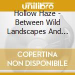 Hollow Haze - Between Wild Landscapes And Deep Blue Seas cd