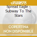 Spread Eagle - Subway To The Stars cd