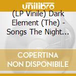 (LP Vinile) Dark Element (The) - Songs The Night Sings (2 Lp) vinile