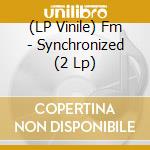 (LP Vinile) Fm - Synchronized (2 Lp) vinile