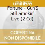 Fortune - Gun'S Still Smokin' Live (2 Cd) cd