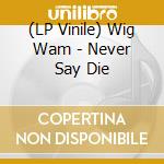 (LP Vinile) Wig Wam - Never Say Die lp vinile