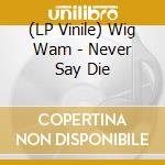 (LP Vinile) Wig Wam - Never Say Die vinile