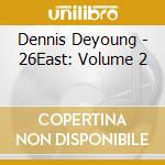 Dennis Deyoung - 26East: Volume 2 cd