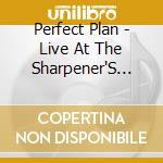 Perfect Plan - Live At The Sharpener'S House cd