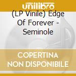 (LP Vinile) Edge Of Forever - Seminole vinile