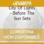 City Of Lights - Before The Sun Sets cd musicale