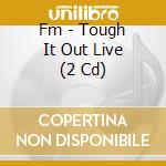 Fm - Tough It Out Live (2 Cd) cd