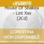 House Of Shakira - Lint Xxv (2Cd) cd