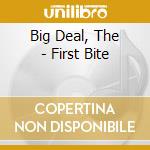 Big Deal, The - First Bite cd musicale