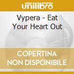 Vypera - Eat Your Heart Out cd musicale