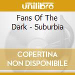 Fans Of The Dark - Suburbia cd