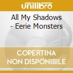 All My Shadows - Eerie Monsters cd musicale