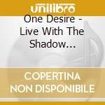 One Desire - Live With The Shadow Orchestra (Cd+Dvd) cd