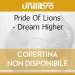 Pride Of Lions - Dream Higher cd musicale