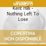 Kent Hilli - Nothing Left To Lose cd