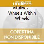 Vitalines - Wheels Within Wheels cd musicale